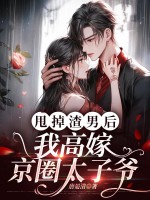 甩掉渣男后，我高嫁京圈太子爷